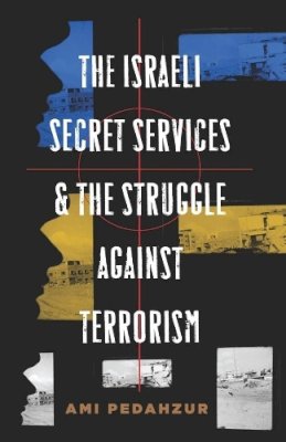 Ami Pedahzur - The Israeli Secret Services and the Struggle Against Terrorism - 9780231140430 - V9780231140430