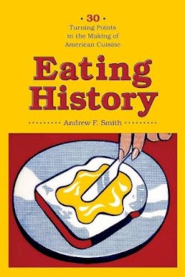 Andrew F Smith - Eating History: Thirty Turning Points in the Making of American Cuisine - 9780231140928 - V9780231140928