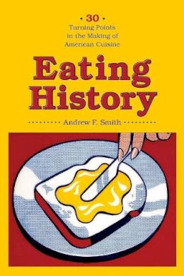 Andrew F Smith - Eating History: Thirty Turning Points in the Making of American Cuisine - 9780231140935 - V9780231140935