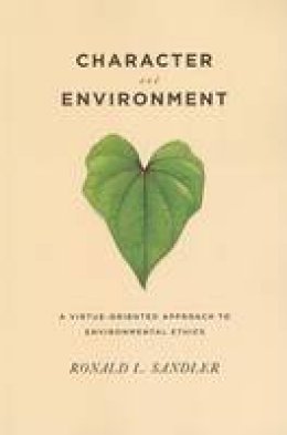 Ronald Sandler - Character and Environment: A Virtue-Oriented Approach to Environmental Ethics - 9780231141079 - V9780231141079