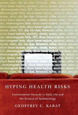 Geoffrey C Kabat - Hyping Health Risks: Environmental Hazards in Daily Life and the Science of Epidemiology - 9780231141482 - V9780231141482