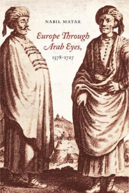 Nabil Matar - Europe Through Arab Eyes, 1578–1727 - 9780231141949 - V9780231141949