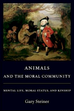 Gary Steiner - Animals and the Moral Community: Mental Life, Moral Status, and Kinship - 9780231142342 - V9780231142342