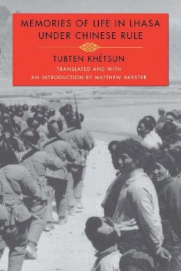 Tubten Khétsun - Memories of Life in Lhasa Under Chinese Rule - 9780231142861 - V9780231142861