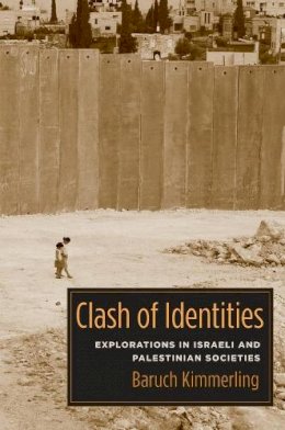 Baruch Kimmerling - Clash of Identities: Explorations in Israeli and Palestinian Societies - 9780231143295 - V9780231143295