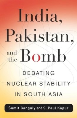 Sumit Ganguly - India, Pakistan, and the Bomb: Debating Nuclear Stability in South Asia - 9780231143745 - V9780231143745