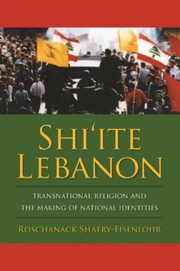 Roschanack Shaery-Eisenlohr - Shi´ite Lebanon: Transnational Religion and the Making of National Identities - 9780231144261 - V9780231144261