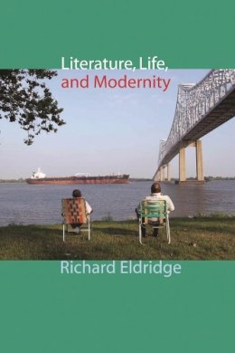 Richard Eldridge - Literature, Life, and Modernity - 9780231144544 - V9780231144544
