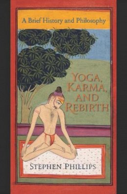 Stephen Phillips - Yoga, Karma, and Rebirth: A Brief History and Philosophy - 9780231144858 - V9780231144858