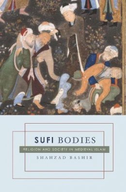 Shahzad Bashir - Sufi Bodies: Religion and Society in Medieval Islam - 9780231144919 - V9780231144919
