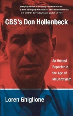 Loren Ghiglione - CBS’s Don Hollenbeck: An Honest Reporter in the Age of McCarthyism - 9780231144971 - V9780231144971