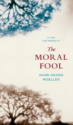Hans-Georg Moeller - The Moral Fool: A Case for Amorality - 9780231145091 - V9780231145091