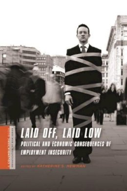 Katherine (E Newman - Laid Off, Laid Low: Political and Economic Consequences of Employment Insecurity - 9780231146050 - V9780231146050 Katherine (E Newman - Laid Off, Laid Low: Political and Economic Consequences of Employment Insecurity - 9780231146050 - V9780231146050