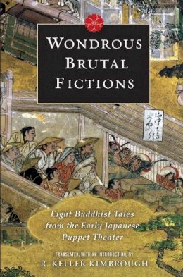 R. Weller Kimbrough - Wondrous Brutal Fictions: Eight Buddhist Tales from the Early Japanese Puppet Theater - 9780231146586 - V9780231146586