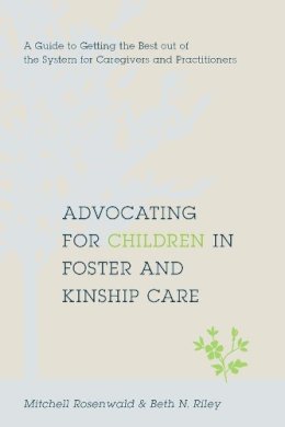 Mitchell Rosenwald - Advocating for Children in Foster and Kinship Care: A Guide to Getting the Best out of the System for Caregivers and Practitioners - 9780231146876 - V9780231146876
