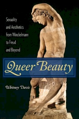 Whitney Davis - Queer Beauty: Sexuality and Aesthetics from Winckelmann to Freud and Beyond - 9780231146906 - V9780231146906
