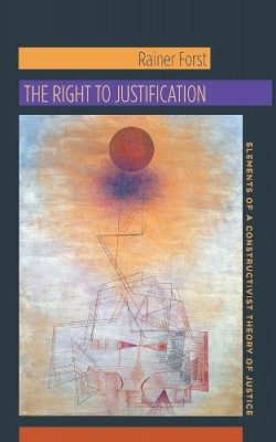 Rainer Forst - The Right to Justification: Elements of a Constructivist Theory of Justice - 9780231147095 - V9780231147095 Rainer Forst - The Right to Justification: Elements of a Constructivist Theory of Justice - 9780231147095 - V9780231147095