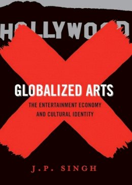 J. P. Singh - Globalized Arts: The Entertainment Economy and Cultural Identity - 9780231147194 - V9780231147194