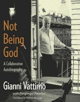 Gianni Vattimo - Not Being God: A Collaborative Autobiography - 9780231147200 - V9780231147200
