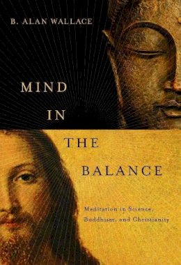 B. Alan Wallace - Mind in the Balance: Meditation in Science, Buddhism, and Christianity - 9780231147316 - V9780231147316