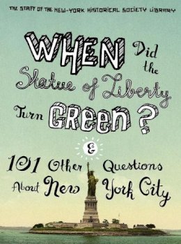 The Staff Of The New-York Historical Society Library - When Did the Statue of Liberty Turn Green?: And 101 Other Questions About New York City - 9780231147439 - V9780231147439 The Staff Of The New-York Historical Society Library - When Did the Statue of Liberty Turn Green?: And 101 Other Questions About New York City - 9780231147439 - V9780231147439