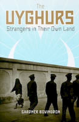 Gardner Bovingdon - The Uyghurs: Strangers in Their Own Land - 9780231147583 - V9780231147583