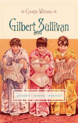 Carolyn Williams - Gilbert and Sullivan: Gender, Genre, Parody - 9780231148047 - V9780231148047