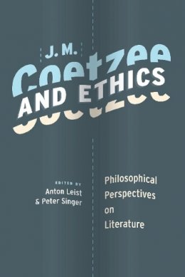 Anton Leist - J. M. Coetzee and Ethics: Philosophical Perspectives on Literature - 9780231148412 - V9780231148412
