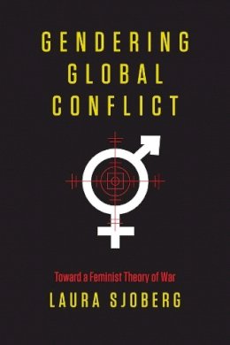 Laura Sjoberg - Gendering Global Conflict: Toward a Feminist Theory of War - 9780231148610 - V9780231148610