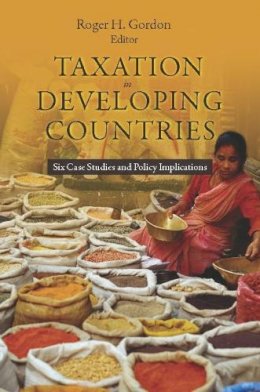 Gordon - Taxation in Developing Countries: Six Case Studies and Policy Implications - 9780231148627 - V9780231148627
