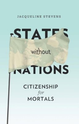 Jacqueline Stevens - States Without Nations: Citizenship for Mortals - 9780231148764 - V9780231148764