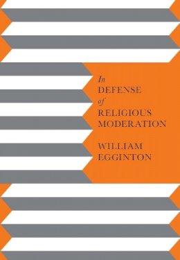 William Egginton - In Defense of Religious Moderation - 9780231148795 - V9780231148795