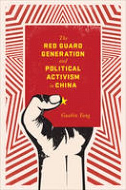Guobin Yang - The Red Guard Generation and Political Activism in China - 9780231149655 - V9780231149655