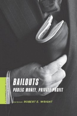 Robert Wright (Ed.) - Bailouts: Public Money, Private Profit - 9780231150552 - V9780231150552
