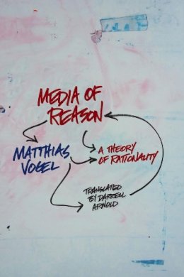 Matthias Vogel - Media of Reason: A Theory of Rationality - 9780231150583 - V9780231150583