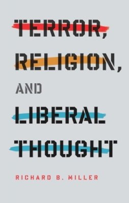 Richard B. Miller - Terror, Religion, and Liberal Thought - 9780231150989 - V9780231150989