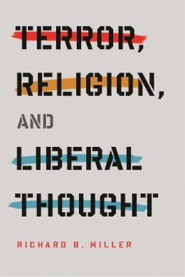 Richard B. Miller - Terror, Religion, and Liberal Thought - 9780231150996 - V9780231150996