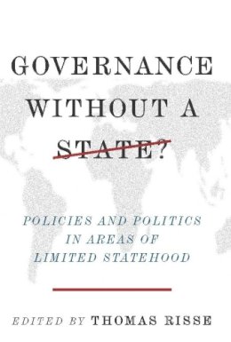 Thomas (Edito Risse - Governance Without a State?: Policies and Politics in Areas of Limited Statehood - 9780231151214 - V9780231151214