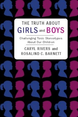 Caryl Rivers - The Truth About Girls and Boys: Challenging Toxic Stereotypes About Our Children - 9780231151627 - V9780231151627