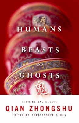 Qian Zhongshu - Humans, Beasts, and Ghosts: Stories and Essays - 9780231152754 - V9780231152754