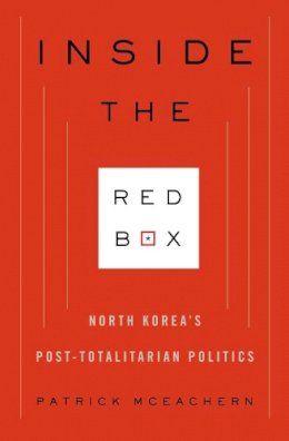 Patrick Mceachern - Inside the Red Box: North Korea´s Post-totalitarian Politics - 9780231153225 - V9780231153225