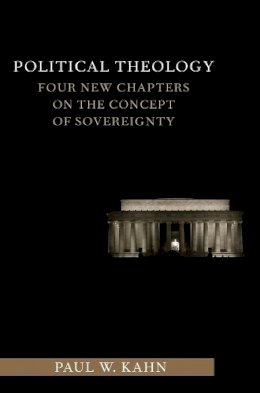 Paul Kahn - Political Theology: Four New Chapters on the Concept of Sovereignty - 9780231153416 - V9780231153416