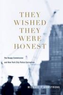 Michael F. Armstrong - They Wished They Were Honest: The Knapp Commission and New York City Police Corruption - 9780231153546 - V9780231153546