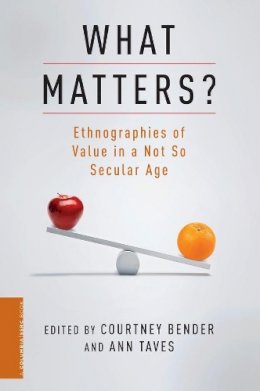 Bender - What Matters?: Ethnographies of Value in a Not So Secular Age - 9780231156844 - V9780231156844