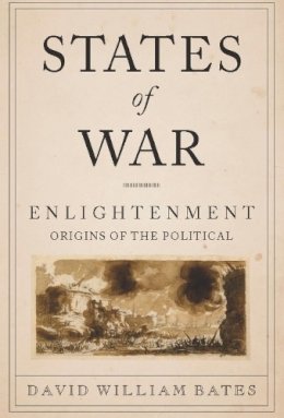 David Bates - States of War: Enlightenment Origins of the Political - 9780231158046 - V9780231158046