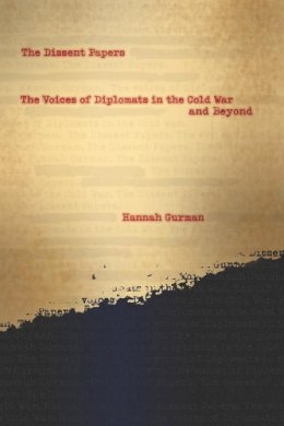 Hannah Gurman - The Dissent Papers: The Voices of Diplomats in the Cold War and Beyond - 9780231158725 - V9780231158725