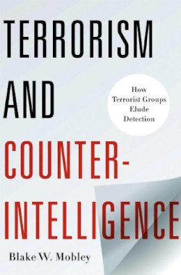 Blake Mobley - Terrorism and Counterintelligence: How Terrorist Groups Elude Detection - 9780231158763 - V9780231158763