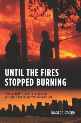 Charles Strozier - Until the Fires Stopped Burning: 9/11 and New York City in the Words and Experiences of Survivors and Witnesses - 9780231158992 - V9780231158992