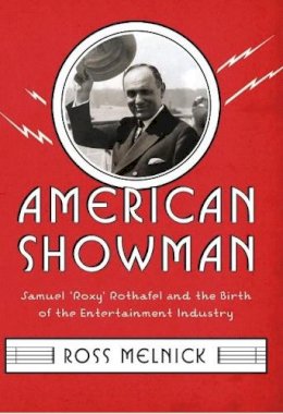 Ross Melnick - American Showman: Samuel Roxy Rothafel and the Birth of the Entertainment Industry, 1908–1935 - 9780231159043 - V9780231159043