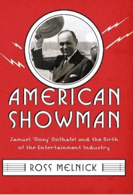 Ross Melnick - American Showman: Samuel Roxy Rothafel and the Birth of the Entertainment Industry, 1908–1935 - 9780231159050 - V9780231159050